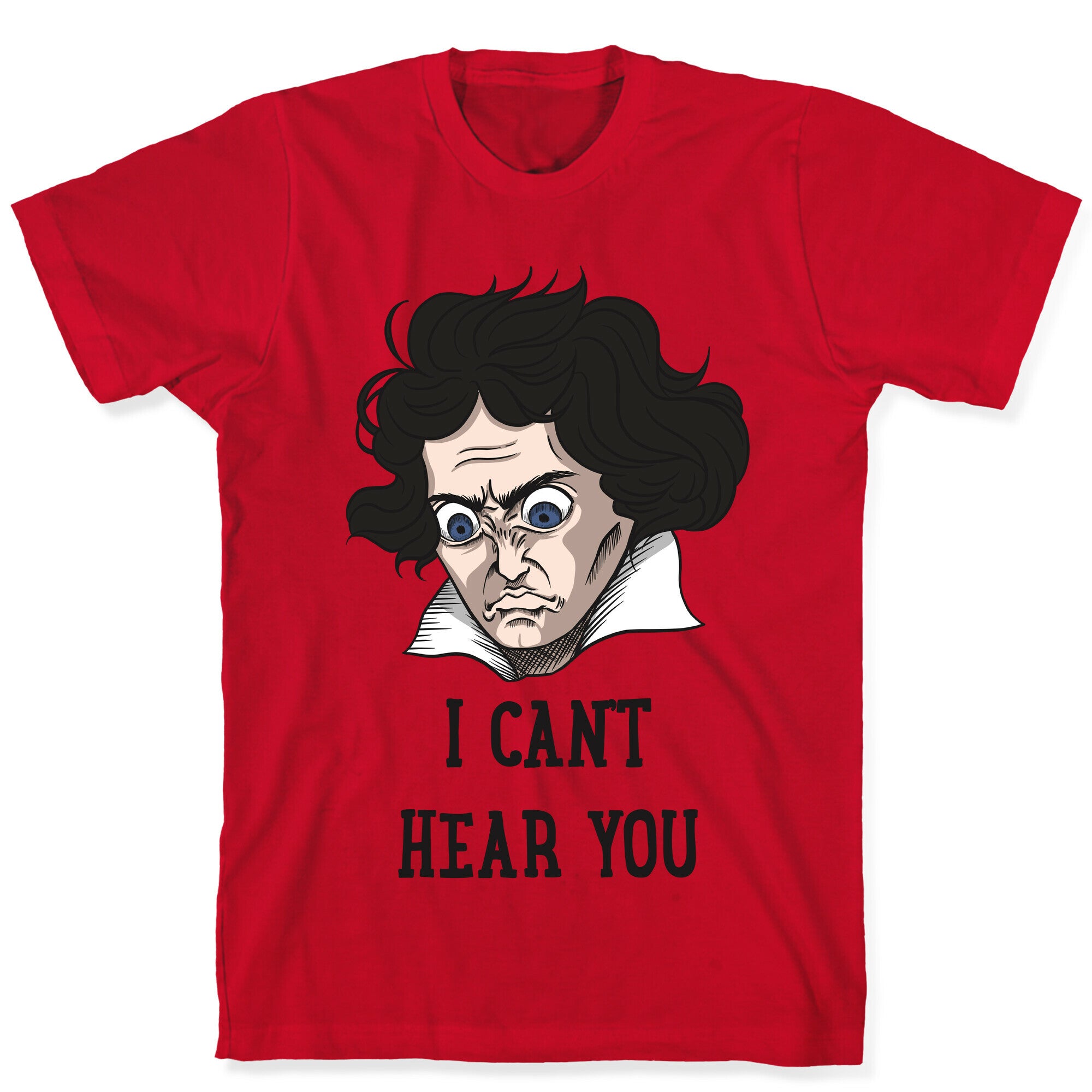 I Can't Hear You Beethoven Parody T-Shirt